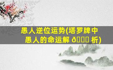 愚人逆位运势(塔罗牌中愚人的命运解 🐒 析)